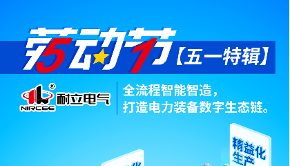 【五一特輯】耐立電氣：全流程智能智造，打造電力裝備數(shù)字生態(tài)鏈。